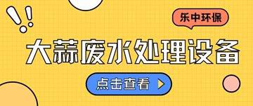 洗蒜加工廢水怎么處理_大蒜廢水大蒜廢水處理設備廠家-樂中環(huán)保